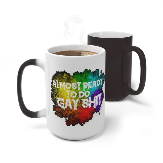 Buy the 11oz color-changing mug by Moody Booty Apparel with the text 'Almost Ready To Do Gay Shit.' This LGBTQ pride-themed coffee mug changes color when filled with hot liquid. Ideal for gay individuals, the LGBTQ community, and those celebrating pride and diversity.