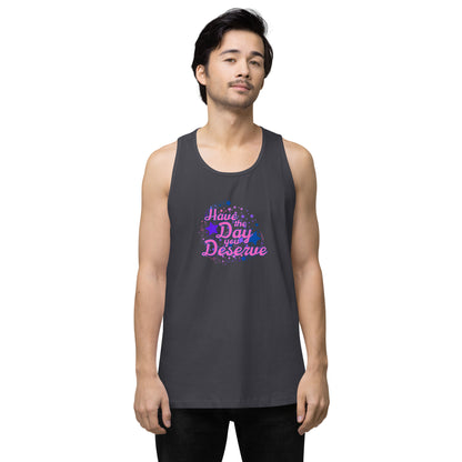 Have The Day You Deserve - Unisex premium tank top
